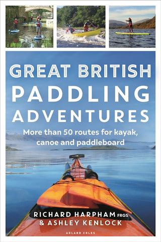 Great British Paddling Adventures: More than 50 routes for Kayak, Canoe and Paddleboard